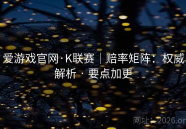 爱游戏官网·K联赛｜赔率矩阵：权威解析 · 要点加更