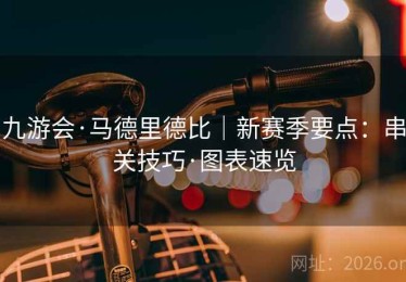 九游会·马德里德比｜新赛季要点：串关技巧·图表速览