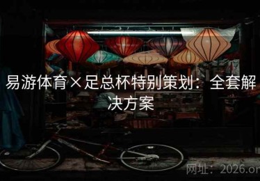 易游体育×足总杯特别策划：全套解决方案