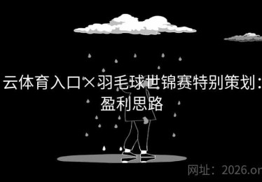 云体育入口×羽毛球世锦赛特别策划：盈利思路