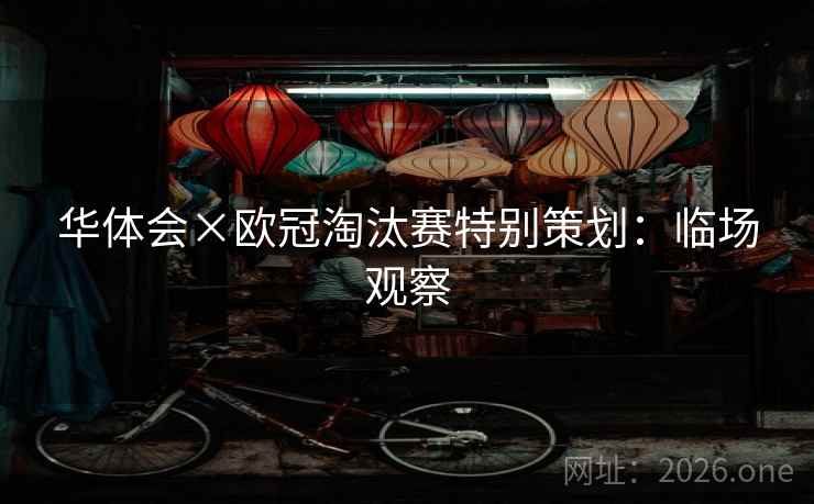 华体会×欧冠淘汰赛特别策划:临场观察 华体会×欧冠淘汰赛特别策划:临场观察